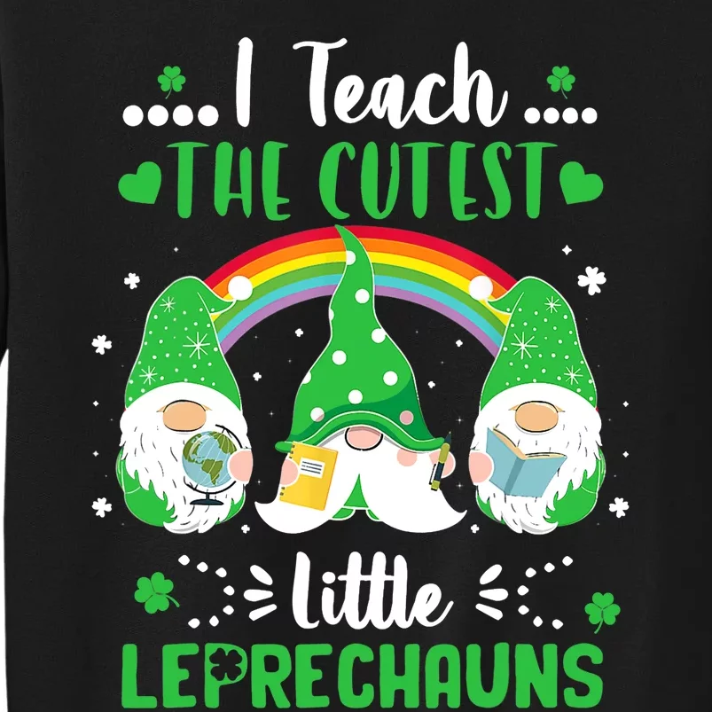 I Teach The Cutest Little Leprechauns Gnome St Patricks Day Tall Sweatshirt