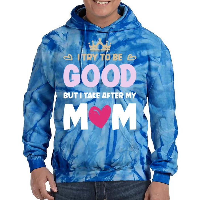 I Try To Be Good But I Take After My Mom Daughter Gift Tie Dye Hoodie