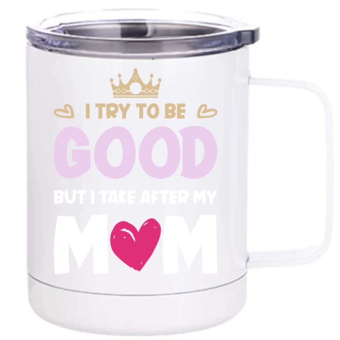 I Try To Be Good But I Take After My Mom Daughter Gift Front & Back 12oz Stainless Steel Tumbler Cup