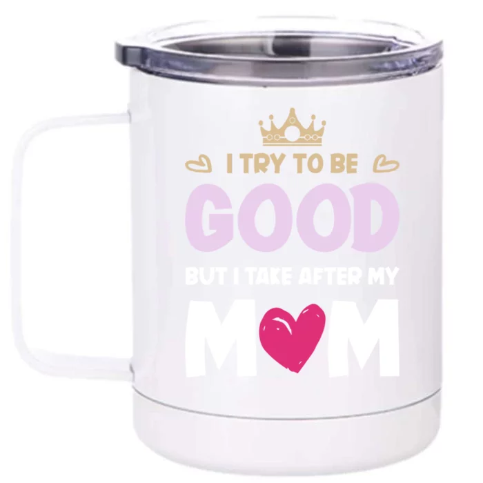 I Try To Be Good But I Take After My Mom Daughter Gift Front & Back 12oz Stainless Steel Tumbler Cup