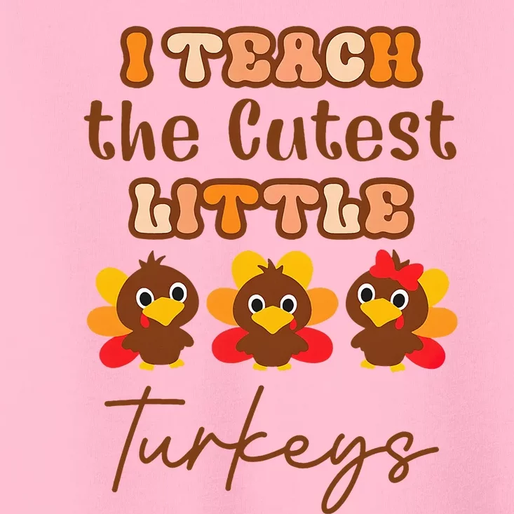 I Teach The Cutest Little Turkeys Teacher Thanksgiving Toddler T-Shirt