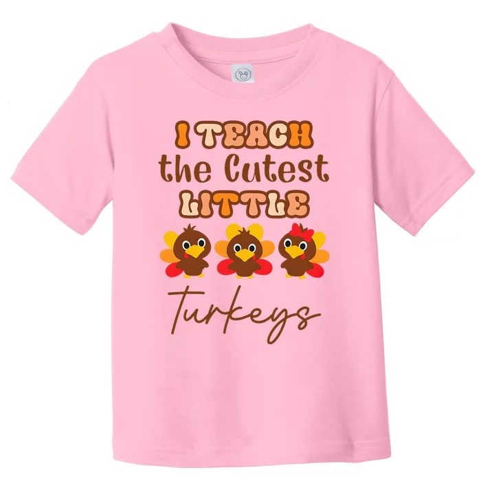 I Teach The Cutest Little Turkeys Teacher Thanksgiving Toddler T-Shirt