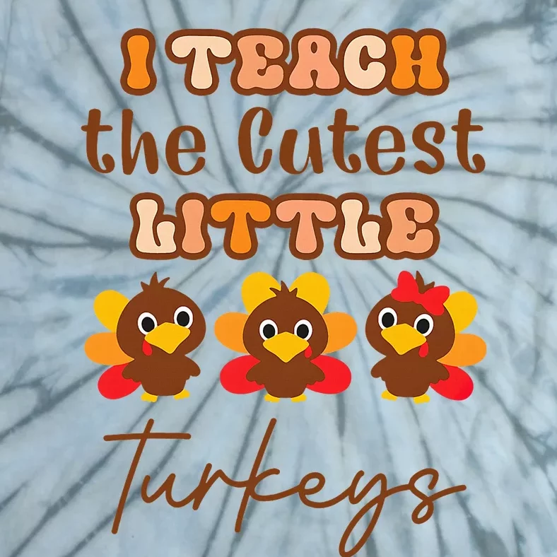 I Teach The Cutest Little Turkeys Teacher Thanksgiving Tie-Dye T-Shirt