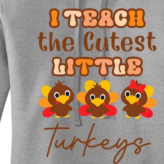 I Teach The Cutest Little Turkeys Teacher Thanksgiving Women's Pullover Hoodie