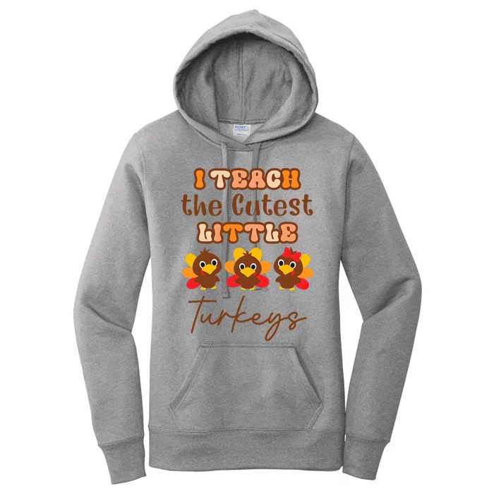 I Teach The Cutest Little Turkeys Teacher Thanksgiving Women's Pullover Hoodie