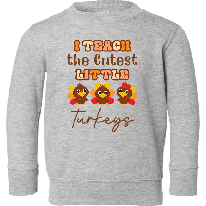 I Teach The Cutest Little Turkeys Teacher Thanksgiving Toddler Sweatshirt