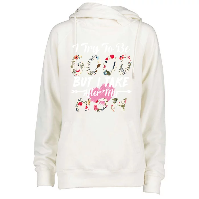 I Try To Be Good But I Take After My Mom Gift Womens Funnel Neck Pullover Hood