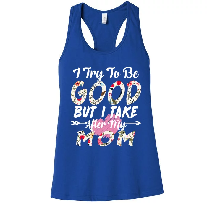 I Try To Be Good But I Take After My Mom Gift Women's Racerback Tank