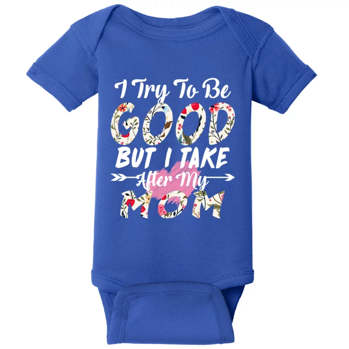 I Try To Be Good But I Take After My Mom Gift Baby Bodysuit