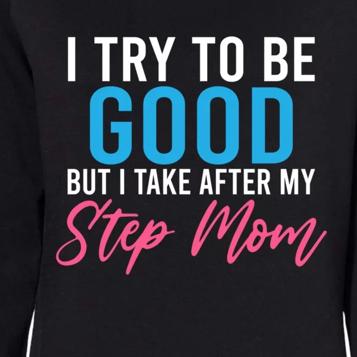 I Try To Be Good But I Take After My Step Mom Step Daughter Meaningful Gift Womens California Wash Sweatshirt