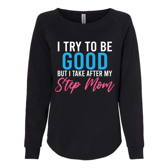 I Try To Be Good But I Take After My Step Mom Step Daughter Meaningful Gift Womens California Wash Sweatshirt