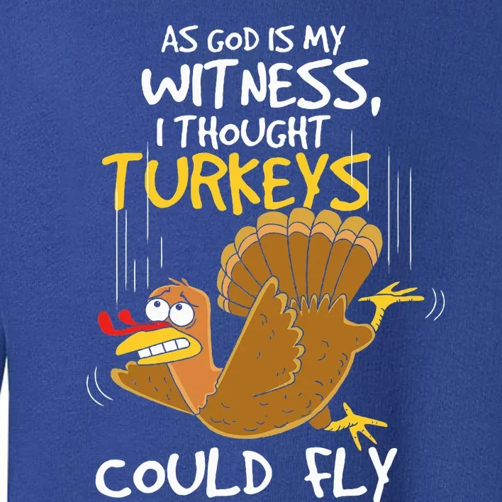 I Thought Turkeys Could Fly For Thanksgiving Day Toddler Sweatshirt