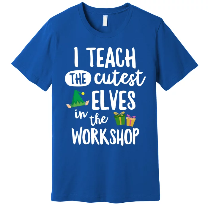 I Teach The Cutest In The Workshop Teacher Christmas Cute Gift Premium T-Shirt