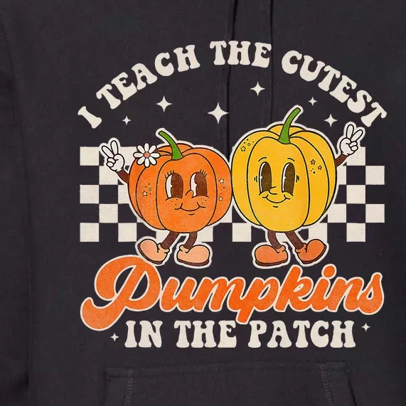 I Teach The Cutest Pumpkins In The Patch Retro Teacher Fall Premium Hoodie