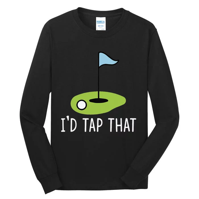 I'd Tap That Sarcasm Gag Funny Best Golf Joke Fathers Day Tall Long Sleeve T-Shirt