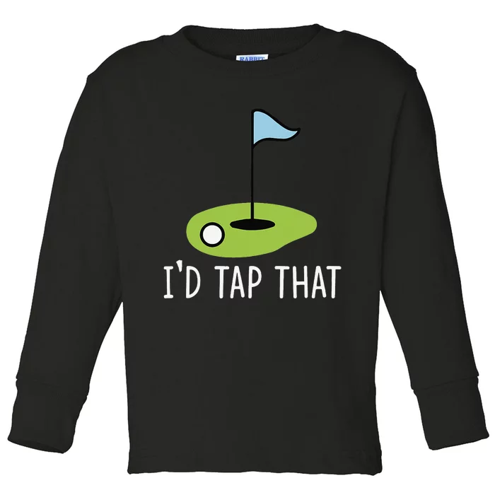 I'd Tap That Sarcasm Gag Funny Best Golf Joke Fathers Day Toddler Long Sleeve Shirt