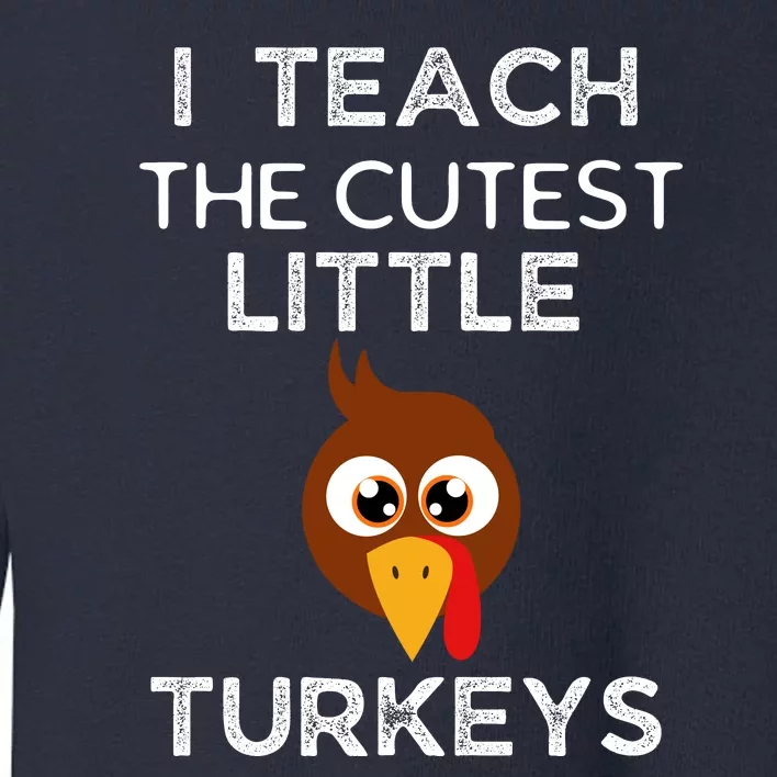 I Teach The Cutest Little Turkeys Teacher Thanksgiving Toddler Sweatshirt