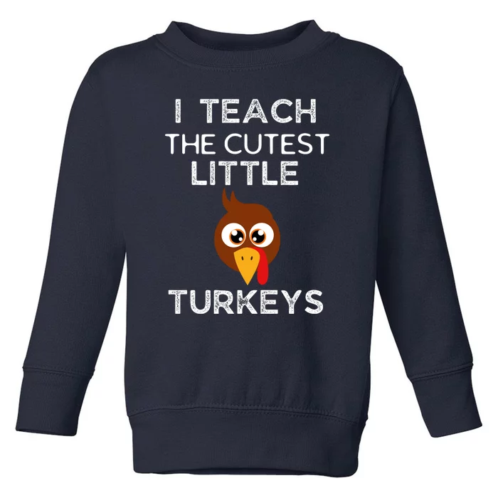 I Teach The Cutest Little Turkeys Teacher Thanksgiving Toddler Sweatshirt