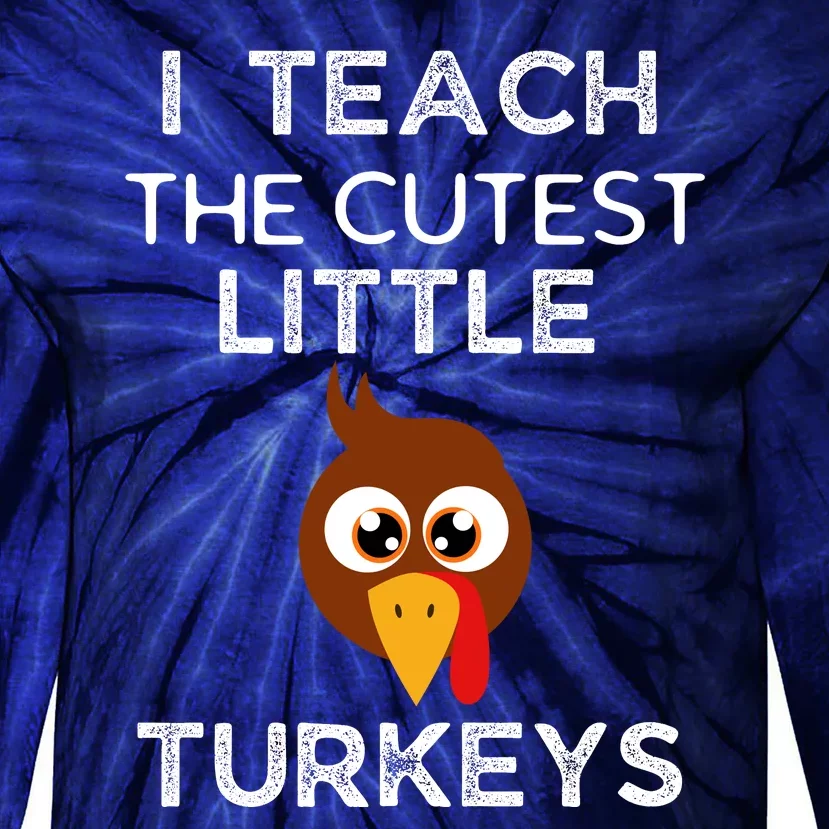 I Teach The Cutest Little Turkeys Teacher Thanksgiving Tie-Dye Long Sleeve Shirt