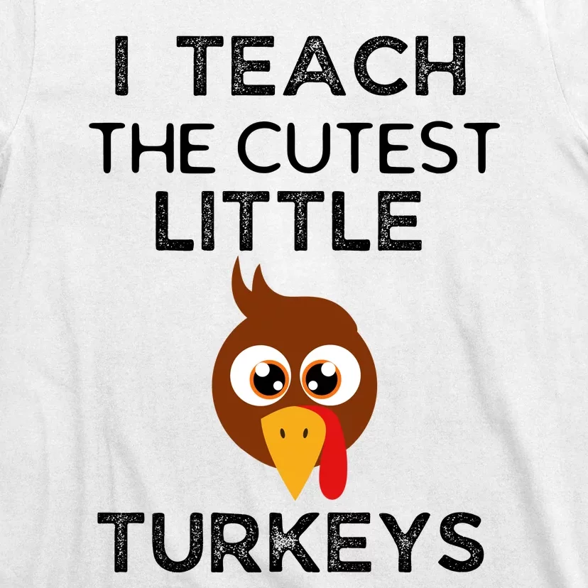 I Teach The Cutest Little Turkeys Teacher Thanksgiving T-Shirt