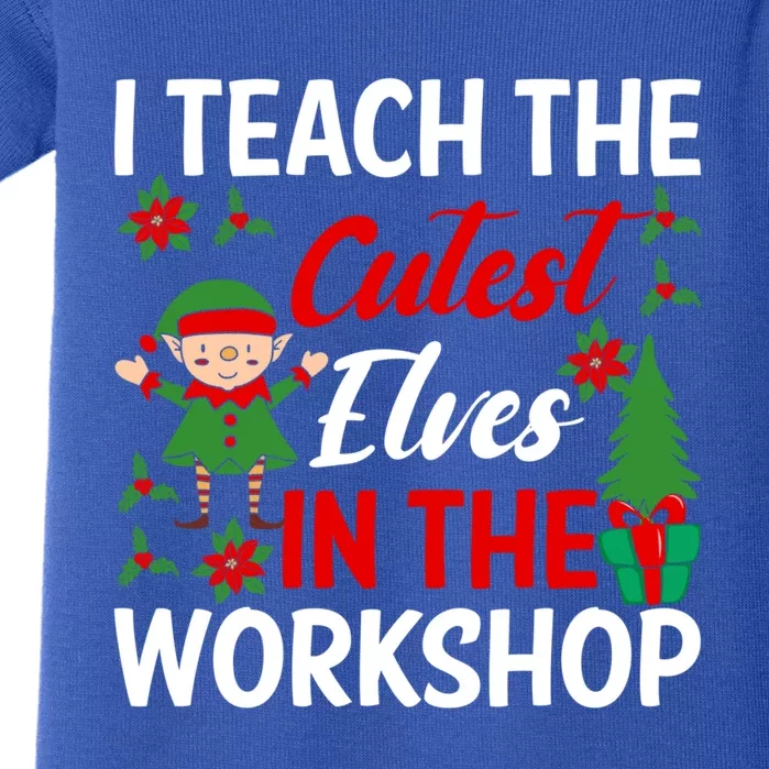 I Teach The Cutest In The Workshop Xmas Teaching Staff Cute Gift Baby Bodysuit