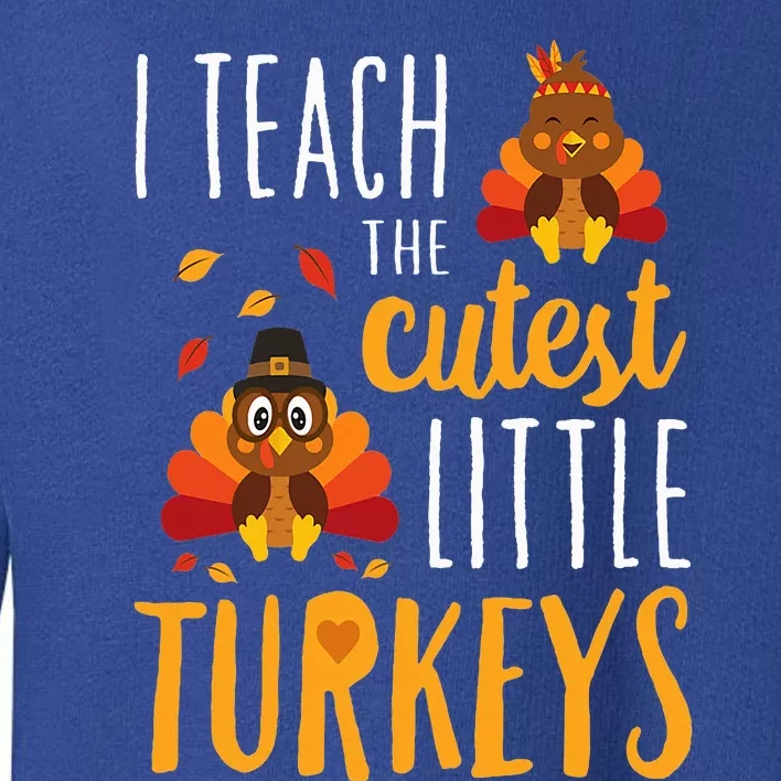 I Teach The Cutest Little Turkeys  School Thankful Toddler Sweatshirt