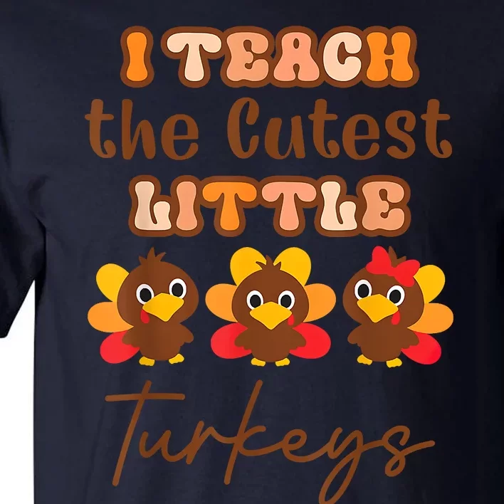 I Teach The Cutest Little Turkeys Teacher Thanksgiving Tall T-Shirt