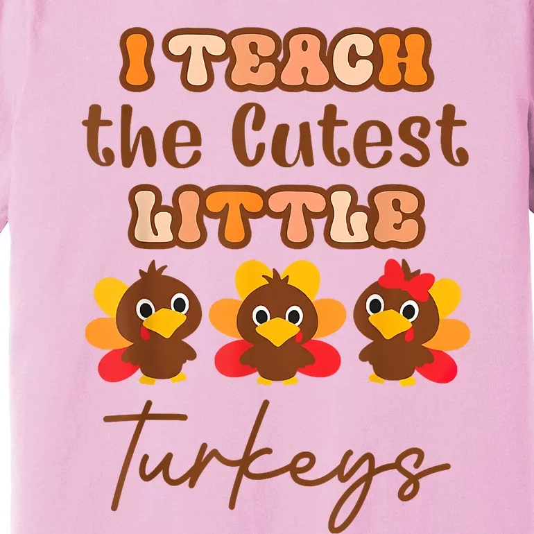 I Teach The Cutest Little Turkeys Teacher Thanksgiving Premium T-Shirt