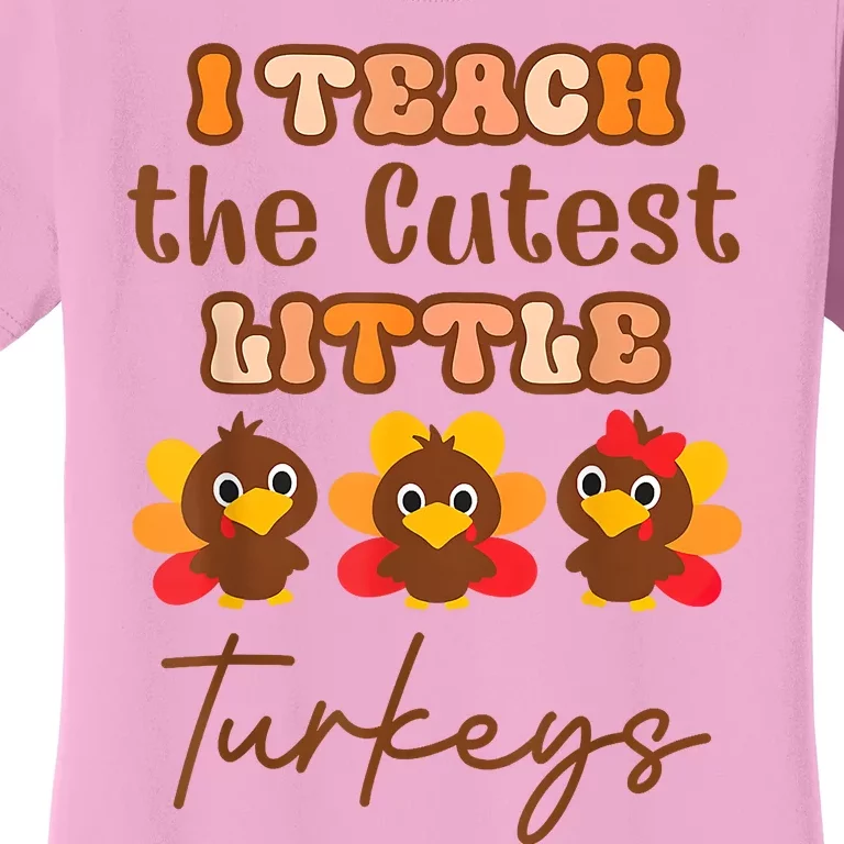 I Teach The Cutest Little Turkeys Teacher Thanksgiving Women's T-Shirt