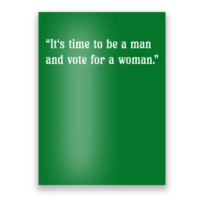 ItS Time To Be A Man And Vote For A Woman Poster