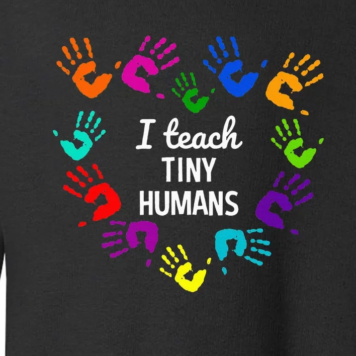 I Teach Tiny Humans For Preschool Teacher Of Tiny Humans Toddler Sweatshirt