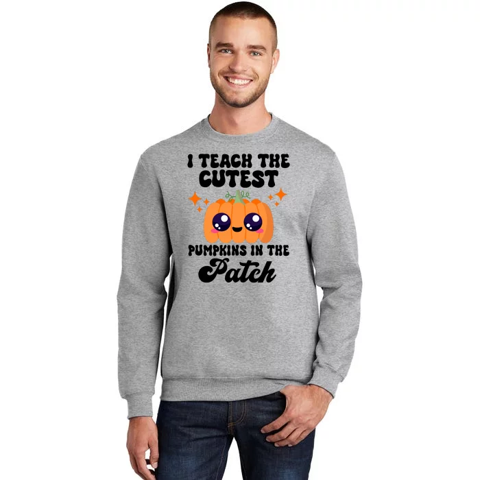 I Teach The Cutest Pumpkins In The Patch Teacher Gift Tall Sweatshirt