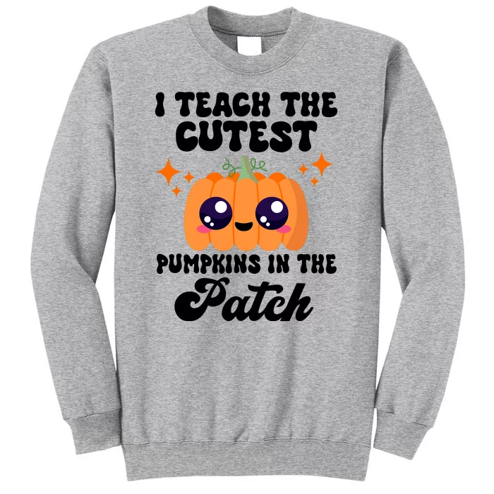 I Teach The Cutest Pumpkins In The Patch Teacher Gift Tall Sweatshirt