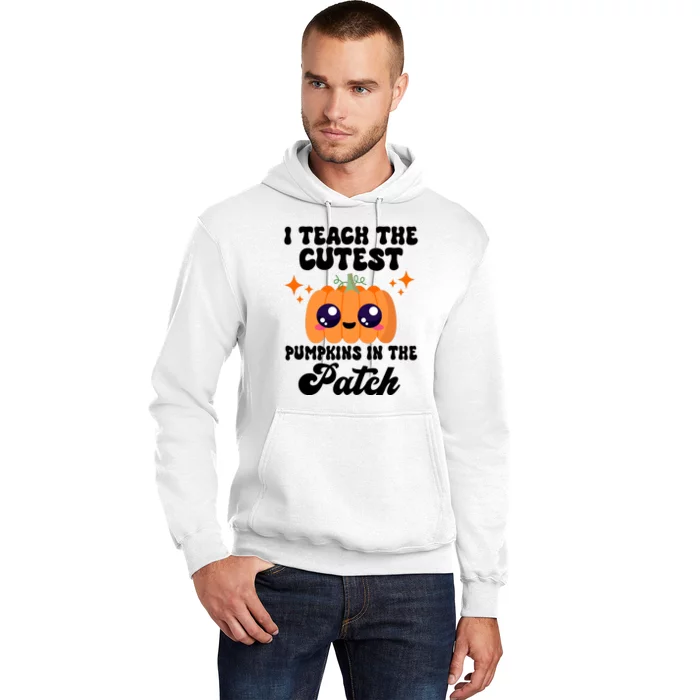 I Teach The Cutest Pumpkins In The Patch Teacher Gift Hoodie