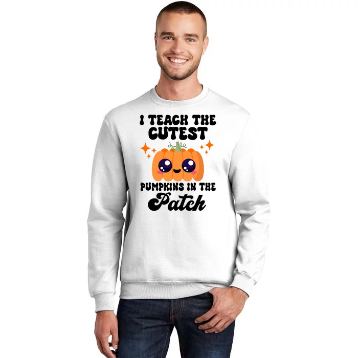 I Teach The Cutest Pumpkins In The Patch Teacher Gift Sweatshirt