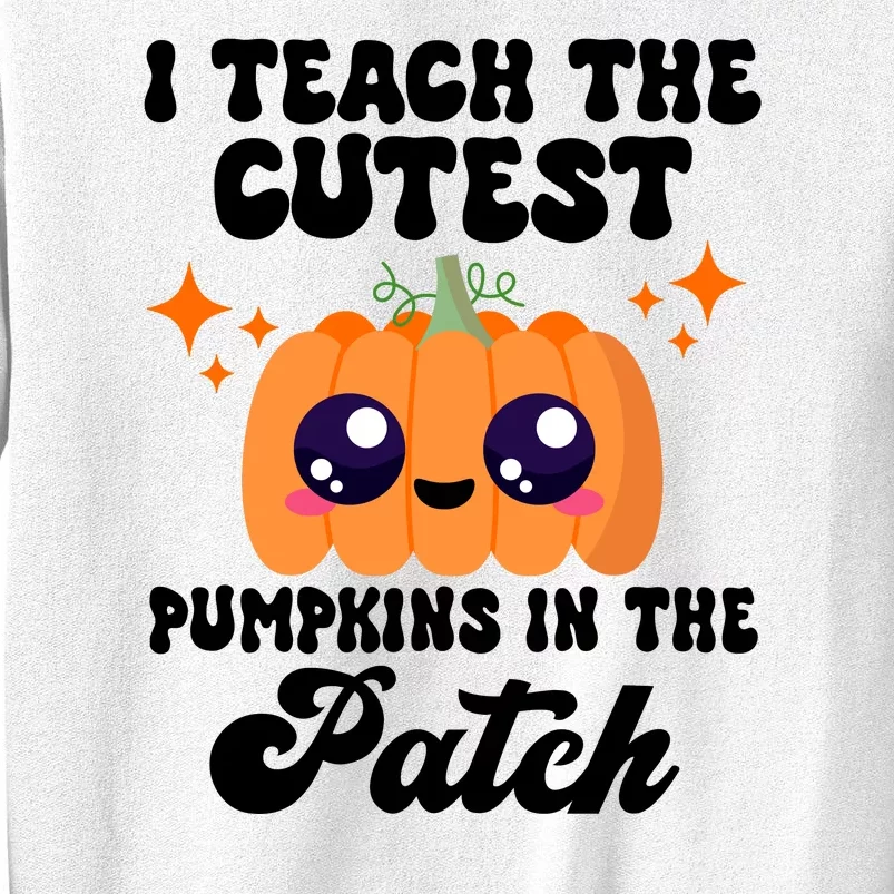 I Teach The Cutest Pumpkins In The Patch Teacher Gift Sweatshirt