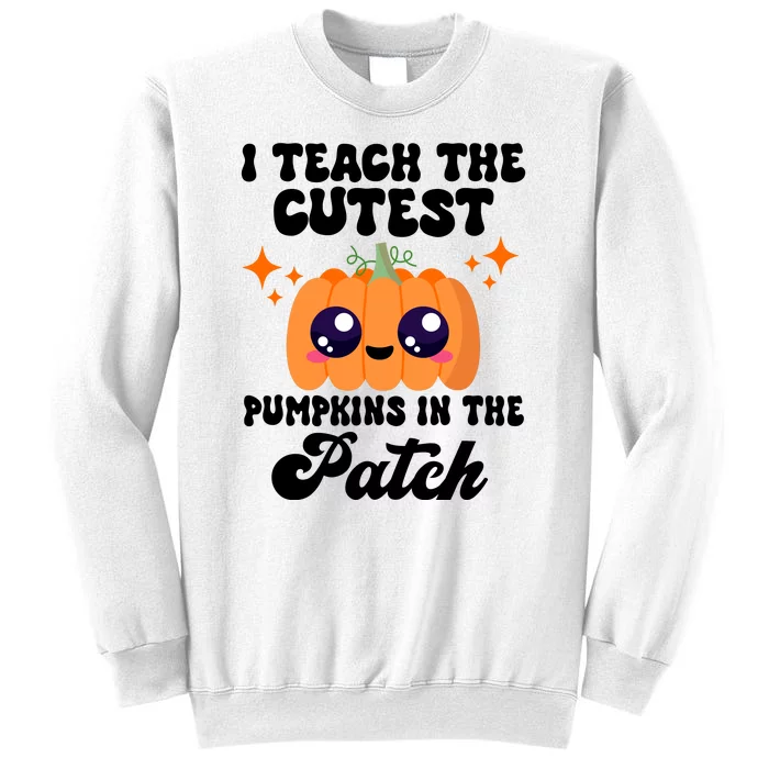 I Teach The Cutest Pumpkins In The Patch Teacher Gift Sweatshirt