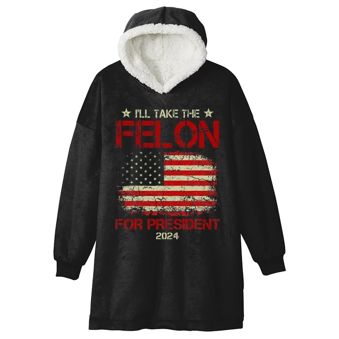 ILl Take The Felon For President 2024 Funny Pro Trump 2024 Hooded Wearable Blanket