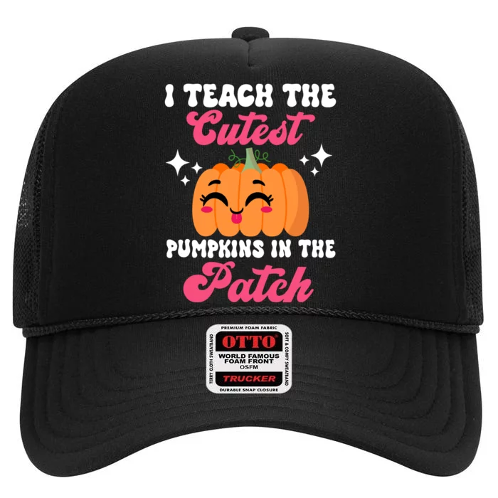 I Teach The Cutest Pumpkins In The Patch Teacher Gift High Crown Mesh Trucker Hat