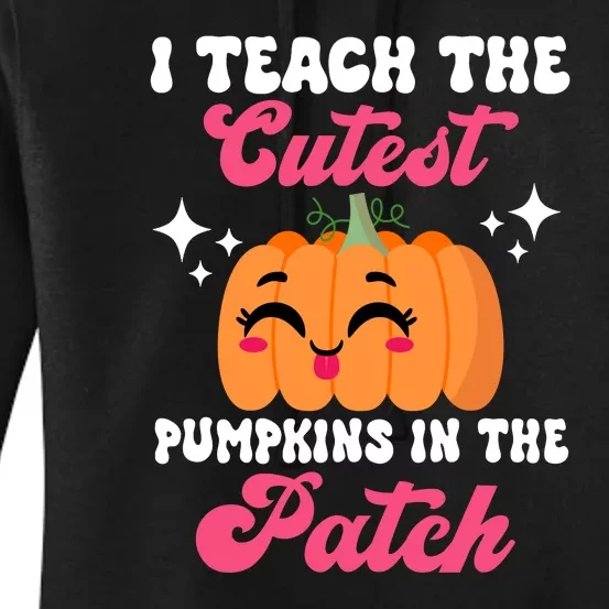 I Teach The Cutest Pumpkins In The Patch Teacher Gift Women's Pullover Hoodie