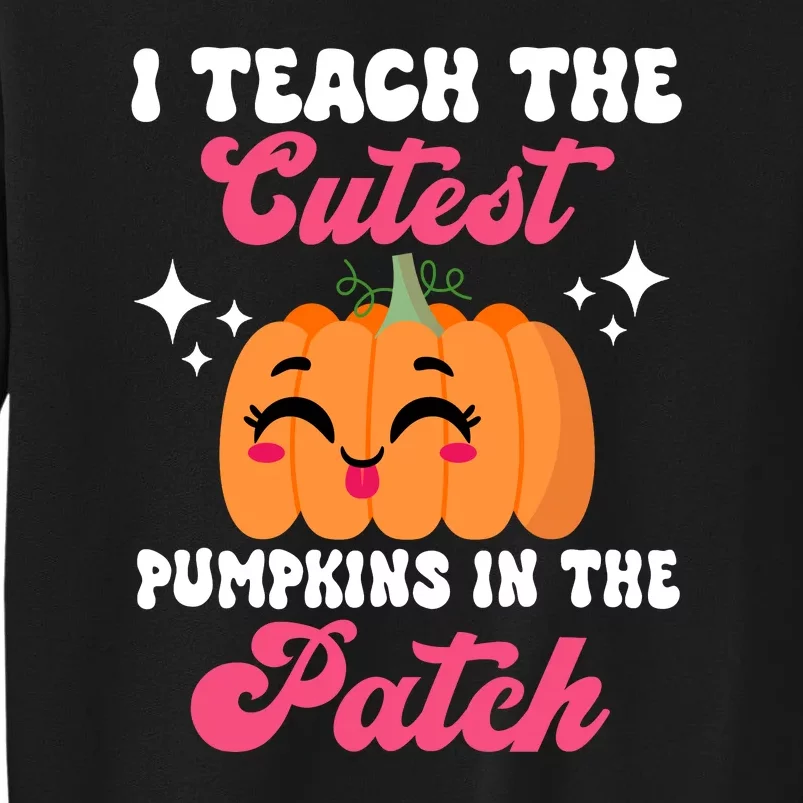 I Teach The Cutest Pumpkins In The Patch Teacher Gift Tall Sweatshirt