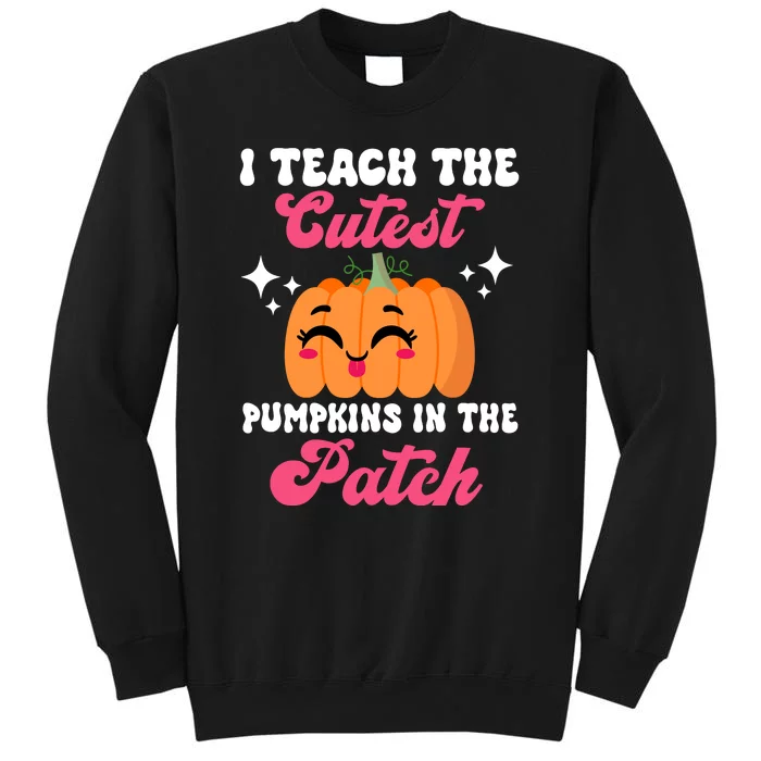 I Teach The Cutest Pumpkins In The Patch Teacher Gift Tall Sweatshirt