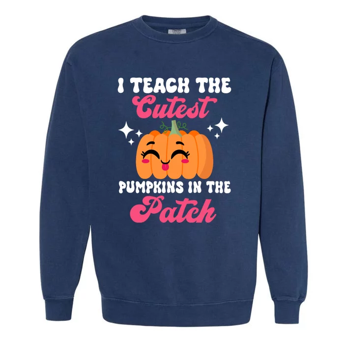 I Teach The Cutest Pumpkins In The Patch Teacher Gift Garment-Dyed Sweatshirt