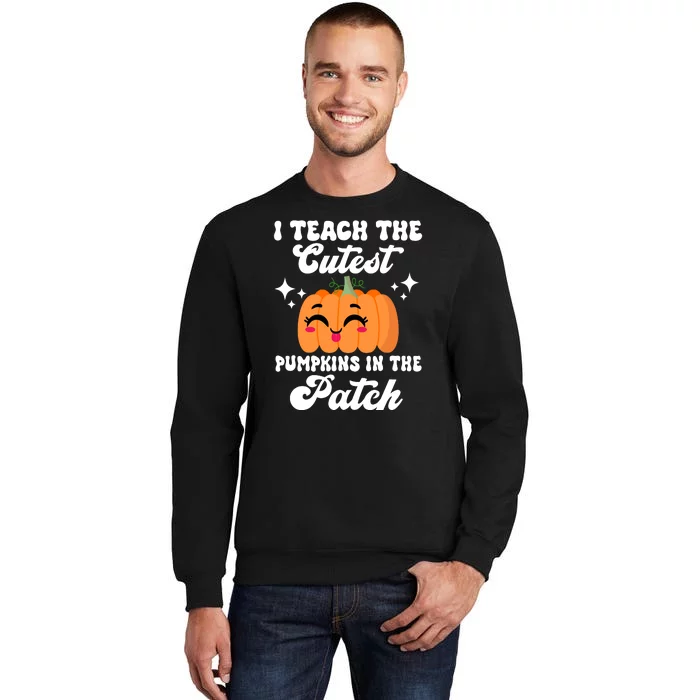 I Teach The Cutest Pumpkins In The Patch Teacher Gift Tall Sweatshirt