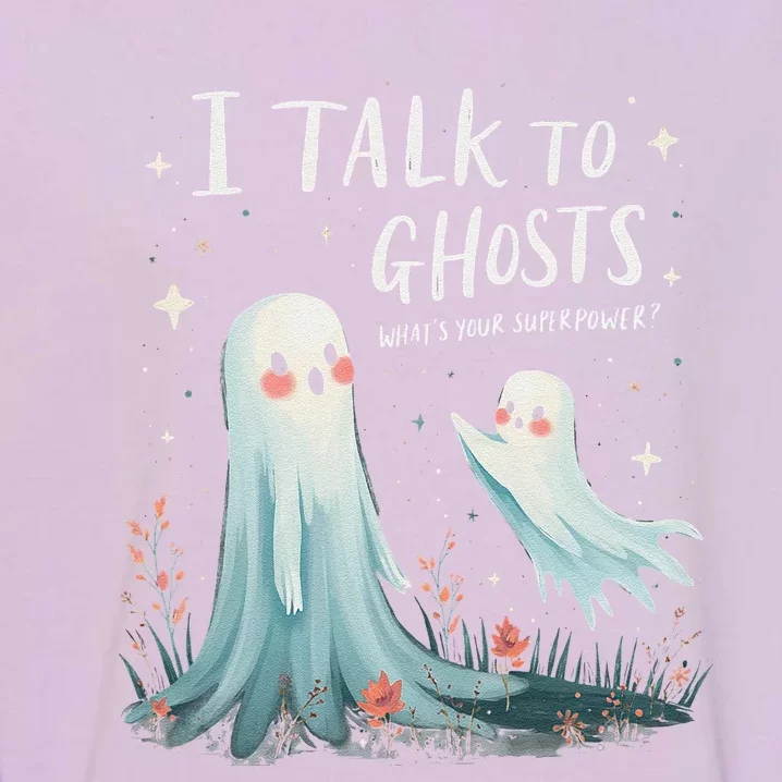 I Talk To Ghosts WhatS Your Superpower Cute Halloween Ghost Garment-Dyed Sweatshirt