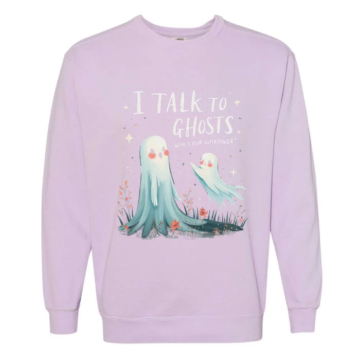 I Talk To Ghosts WhatS Your Superpower Cute Halloween Ghost Garment-Dyed Sweatshirt