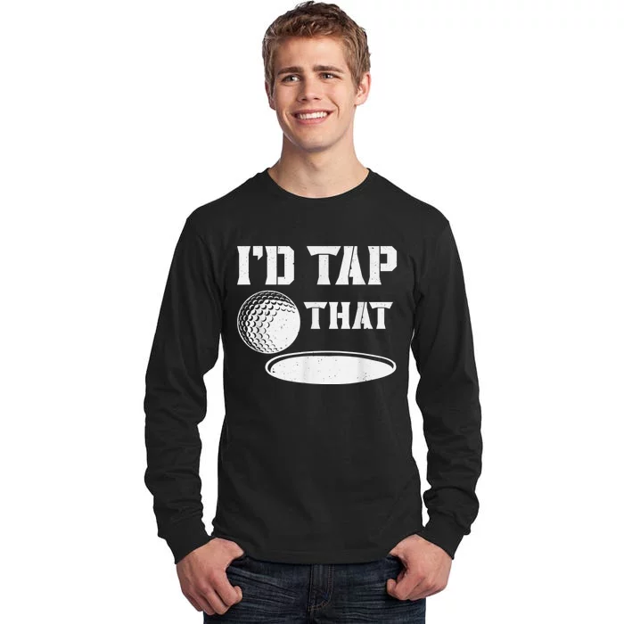 I'd Tap That Funny Golf Ball For Golfing Players Tall Long Sleeve T-Shirt