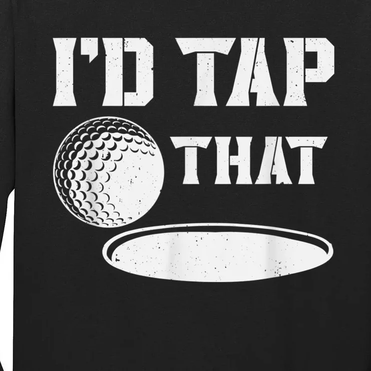 I'd Tap That Funny Golf Ball For Golfing Players Tall Long Sleeve T-Shirt