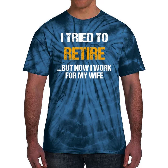 I Tried To Retired But Now I Work For My Wife For Husband Tie-Dye T-Shirt