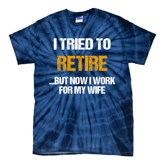 I Tried To Retired But Now I Work For My Wife For Husband Tie-Dye T-Shirt